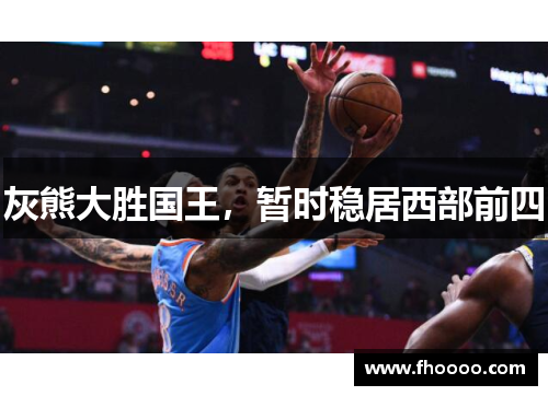 灰熊大胜国王，暂时稳居西部前四