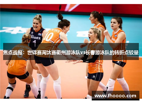 焦点战报：世锦赛淘汰赛衢州游泳队vs长春游泳队的转折点较量